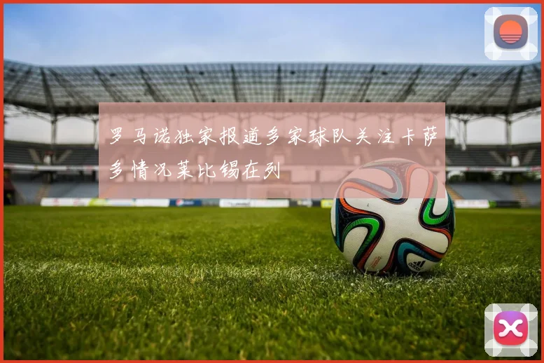 罗马诺独家报道多家球队关注卡萨多情况莱比锡在列